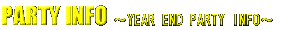 PARTY INFO | �����H�[YEAR END PARTY�̏ڍ�
